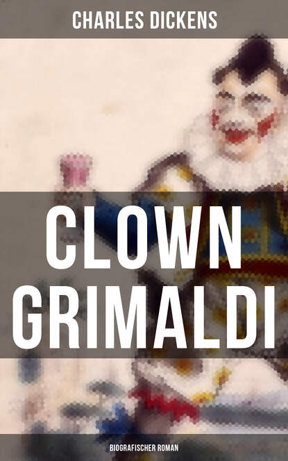 Charles Dickens - Clown Grimaldi: Biografischer Roman
