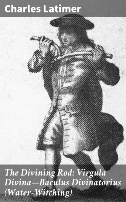 

The Divining Rod: Virgula Divina—Baculus Divinatorius (Water-Witching)