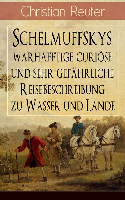 

Schelmuffskys warhafftige curiöse und sehr gefährliche Reisebeschreibung zu Wasser und Lande