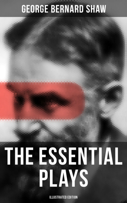 GEORGE BERNARD SHAW - The Essential Plays of George Bernard Shaw (Illustrated Edition)