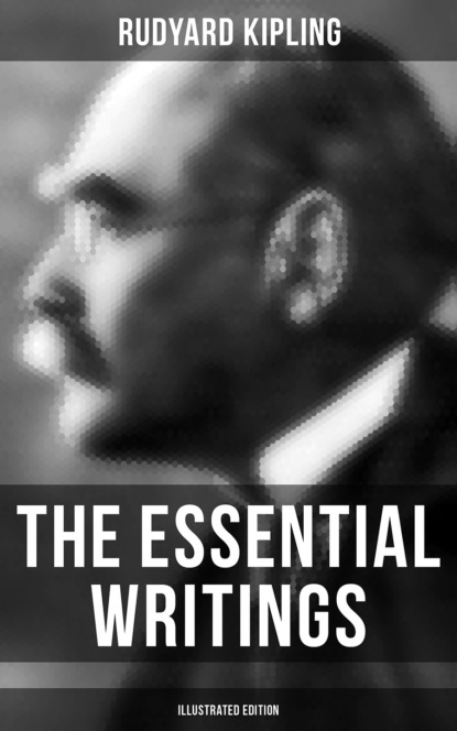 Редьярд Джозеф Киплинг - The Essential Writings of Rudyard Kipling (Illustrated Edition)