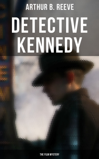 Arthur B. Reeve - Detective Kennedy: The Film Mystery