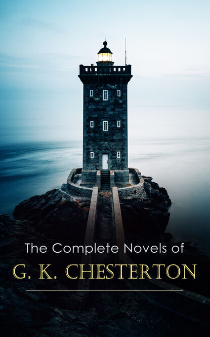G. K. Chesterton - The Complete Novels of G. K. Chesterton