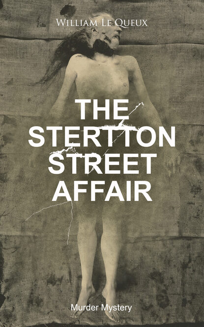 William Le Queux - THE STERTTON STREET AFFAIR (Murder Mystery)