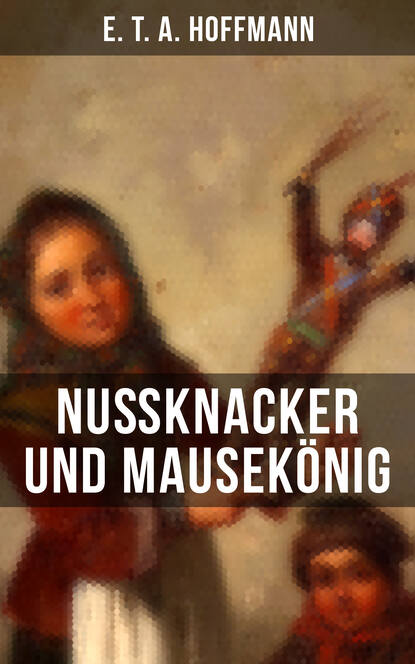 E. T. A. Hoffmann - Nußknacker und Mausekönig