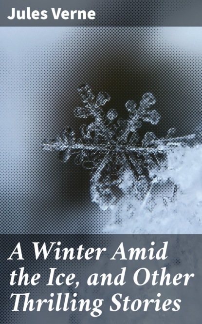 

A Winter Amid the Ice, and Other Thrilling Stories