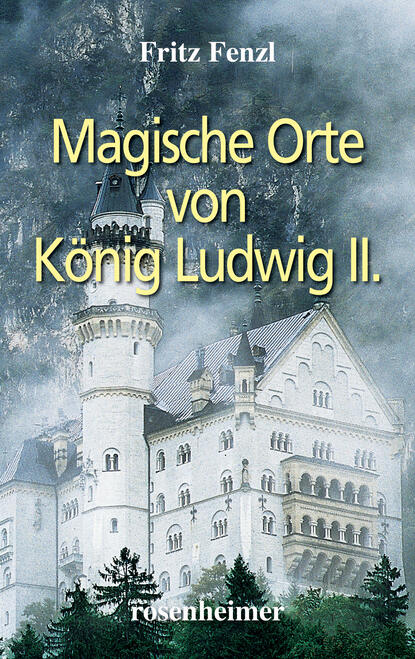 Magische Orte von König Ludwig II. (Fritz Fenzl). 