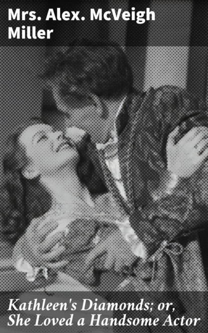 

Kathleen's Diamonds; or, She Loved a Handsome Actor