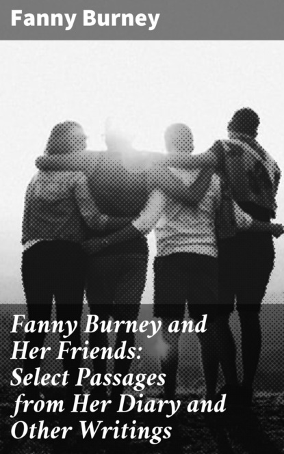 Burney Fanny - Fanny Burney and Her Friends: Select Passages from Her Diary and Other Writings