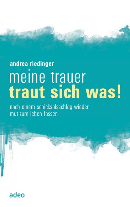 Andrea Riedinger — Meine Trauer traut sich was