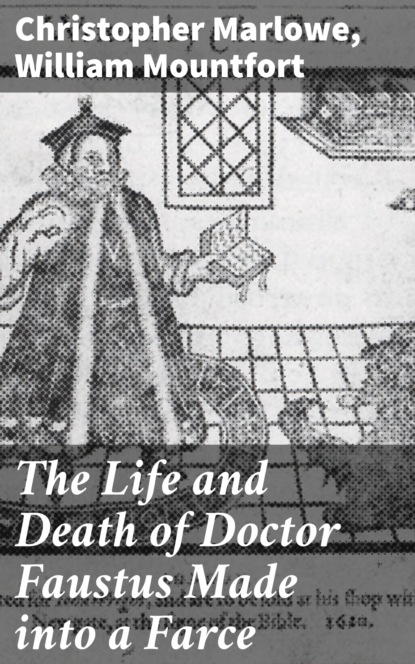 Christopher Marlowe - The Life and Death of Doctor Faustus Made into a Farce