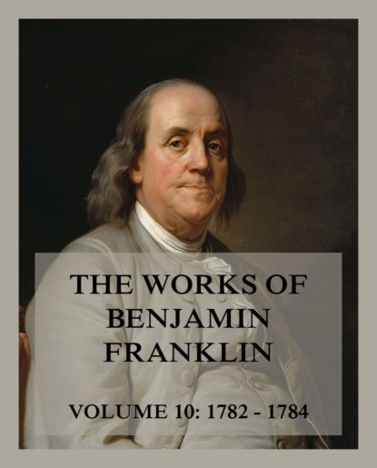 Бенджамин Франклин - The Works of Benjamin Franklin, Volume 10