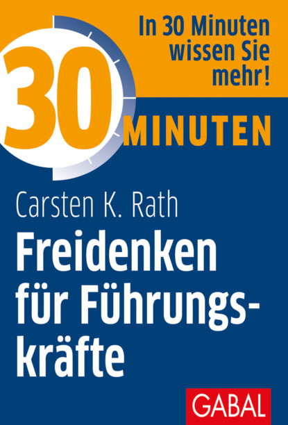 Carsten K. Rath - 30 Minuten Freidenken für Führungskräfte