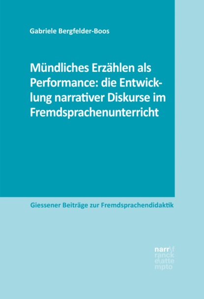 Mündliches Erzählen als Performance: die Entwicklung narrativer Diskurse im Fremdsprachenunterricht - Gabriele Bergfelder-Boos
