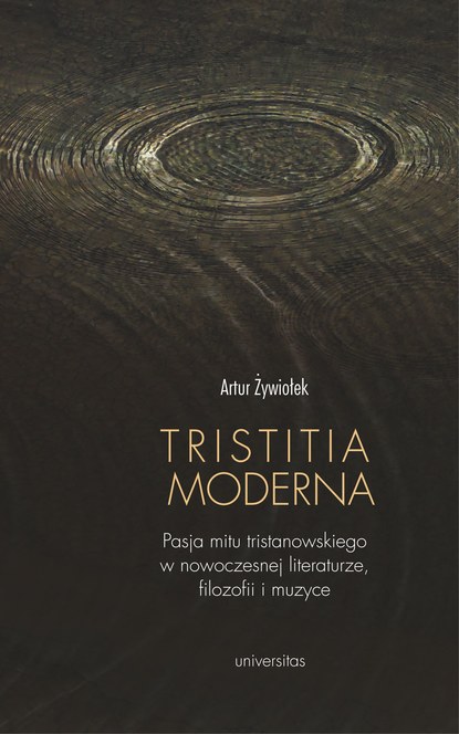 

Tristitia moderna. Pasja mitu tristanowskiego w nowoczesnej literaturze, filozofii i muzyce