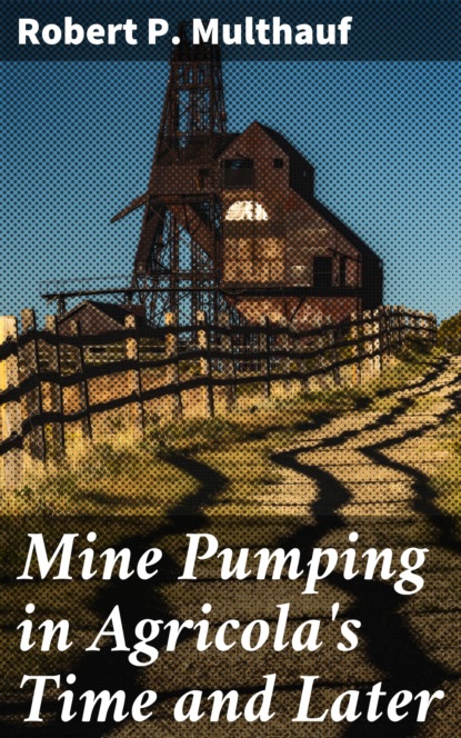 

Mine Pumping in Agricola's Time and Later