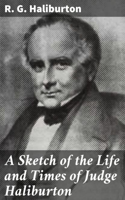 

A Sketch of the Life and Times of Judge Haliburton