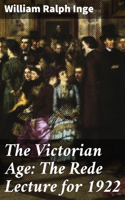 William Ralph Inge - The Victorian Age: The Rede Lecture for 1922