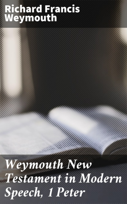 

Weymouth New Testament in Modern Speech, 1 Peter