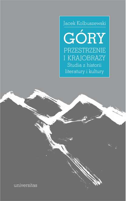 

Góry – przestrzenie i krajobrazy. Studia z historii literatury i kultury