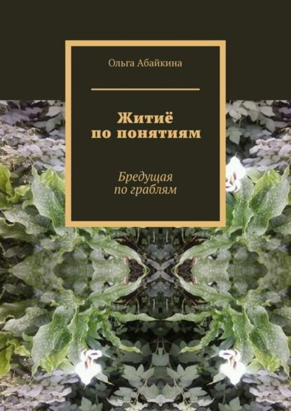 Ольга Абайкина — Житиё по понятиям. Бредущая по граблям