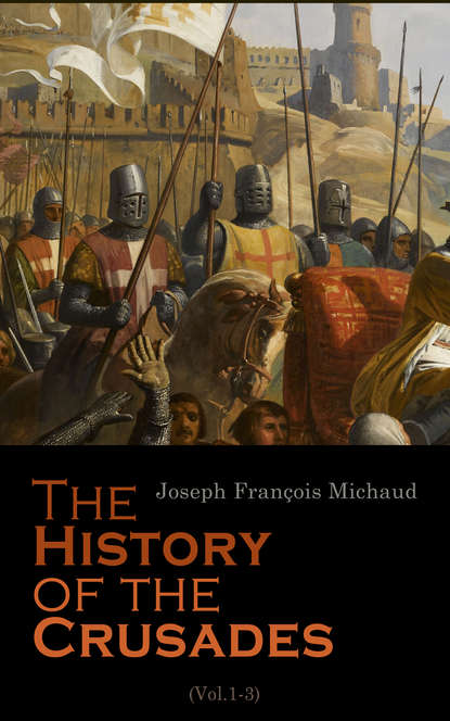 Joseph François Michaud - The History of the Crusades (Vol.1-3)