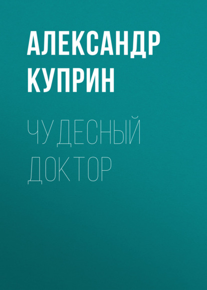 Аудиокнига Александр Куприн - Чудесный доктор