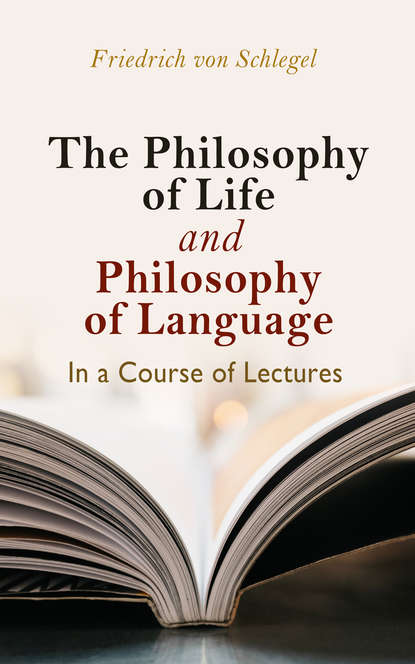 Friedrich von Schlegel - The philosophy of life, and philosophy of language, in a course of lectures