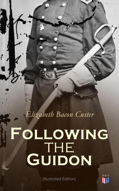 Elizabeth Bacon Custer - Following the Guidon (Illustrated Edition)