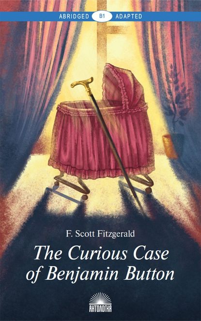 Фрэнсис Скотт Фицджеральд - The Curious Case of Benjamin Button and Selected Tales of the Jazz Age Сollection. Адаптированная книга для чтения на английском языке. Уровень B1