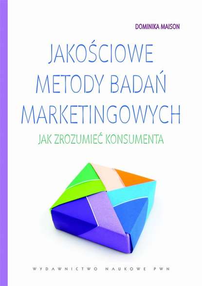 Dominika Maison - Jakościowe metody badań marketingowych. Jak zrozumieć konsumenta