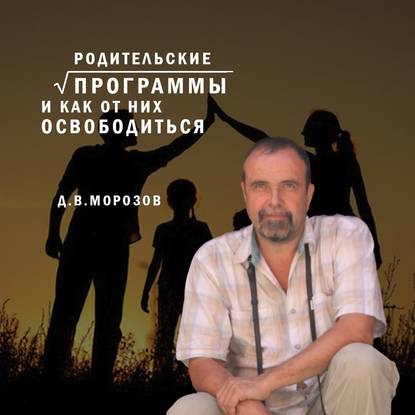 Родительские программы и как от них освободиться (Дмитрий Владимирович Морозов). 2020г. 