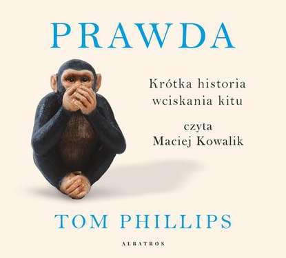 Tom Phillips - Prawda. Krótka historia wciskania kitu.