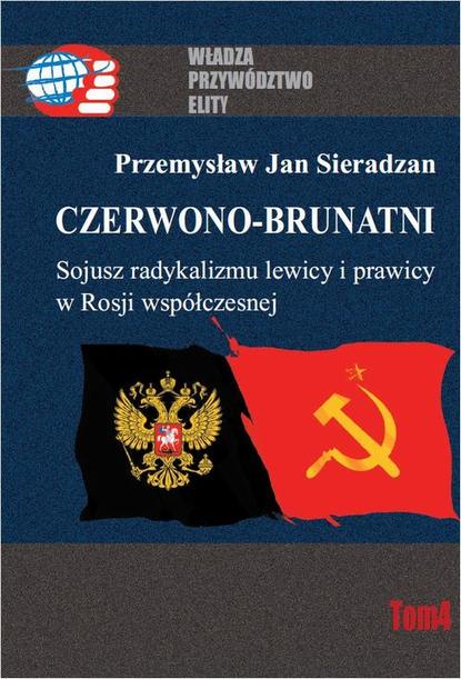 Przemysław Jan Sieradzan - Czerwono-brunatni. Sojusz radykalizmu lewicy i prawicy w Rosji współczesnej