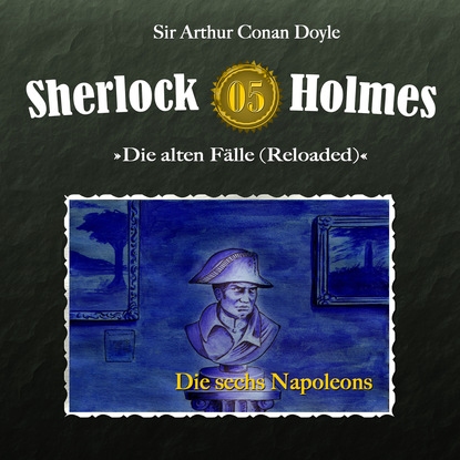 Артур Конан Дойл - Sherlock Holmes, Die alten Fälle (Reloaded), Fall 5: Die sechs Napoleons
