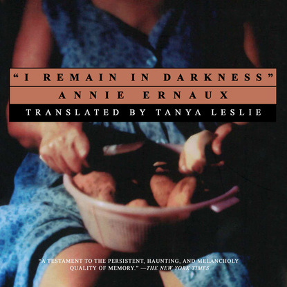 Annie  Ernaux - I Remain in Darkness (Unabridged)
