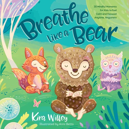 

Breathe Like a Bear - 30 Mindful Moments for Kids to Feel Calm and Focused Anytime, Anywhere (Unabridged)