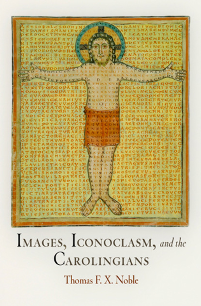 Thomas F. X. Noble - Images, Iconoclasm, and the Carolingians