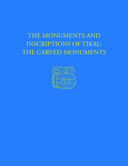 

The Monuments and Inscriptions of Tikal--The Carved Monuments