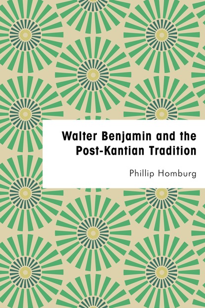 

Walter Benjamin and the Post-Kantian Tradition