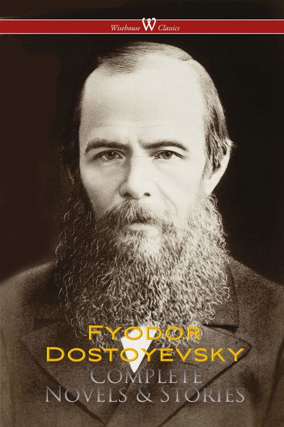 

Fyodor Dostoyevsky: Complete Novels & Stories (Wisehouse Classics)