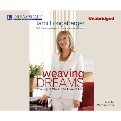 Weaving Dreams - The Joy of Work, The Love of Life (Unabridged) (Tami Longaberger). 