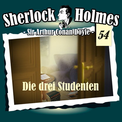 Артур Конан Дойл - Sherlock Holmes, Die Originale, Fall 54: Die drei Studenten