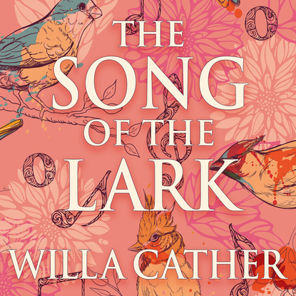 Уилла Кэсер - The Song of the Lark (Unabridged)