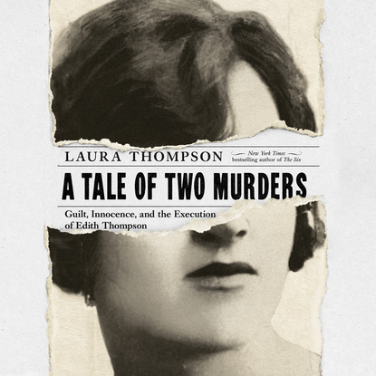 

A Tale of Two Murders - Guilt, Innocence, and the Execution of Edith Thompson (Unabridged)