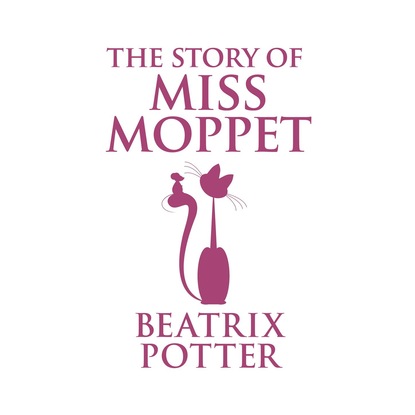Beatrix Potter - The Story of Miss Moppet (Unabridged)