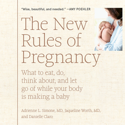 Danielle Claro — The New Rules of Pregnancy - What to Eat, Do, Think About, and Let Go Of While Your Body Is Making a Baby (Unabridged)