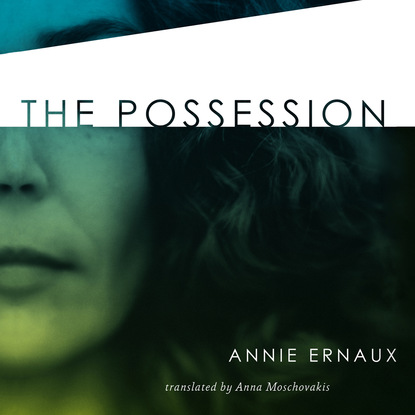 Annie  Ernaux - The Possession (Unabridged)