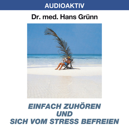 Einfach zuhören und sich vom Stress befreien - Dr. Hans Grünn