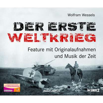 

Der Erste Weltkrieg - Feature mit Originalaufnahmen und Musik der Zeit (Feature)